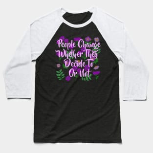 people change wheter they decide to or not Baseball T-Shirt